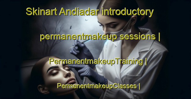 Skinart Andiadar introductory permanentmakeup sessions | PermanentmakeupTraining | PermanentmakeupClasses | SkinartTraining-India